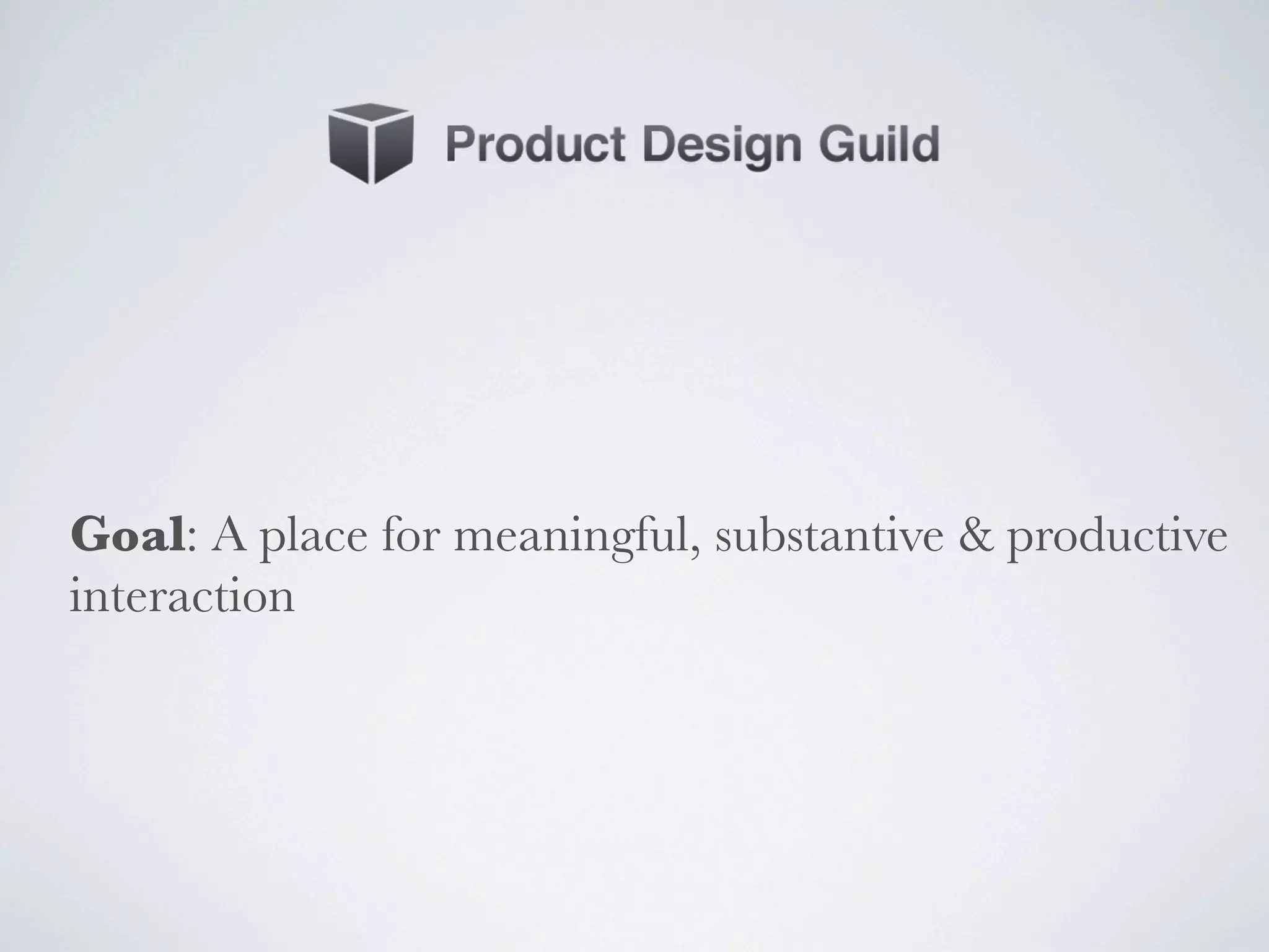Goal: A place for meaningful, substantive & productive
interaction
 