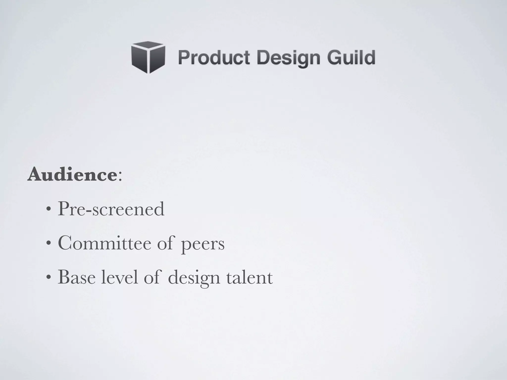 Audience:
 •   Pre-screened
 •   Committee of peers
 •   Base level of design talent
 