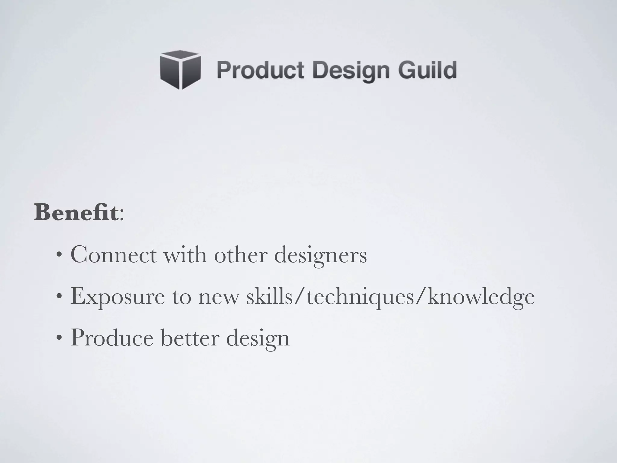 Beneﬁt:
 •   Connect with other designers
 •   Exposure to new skills/techniques/knowledge
 •   Produce better design
 