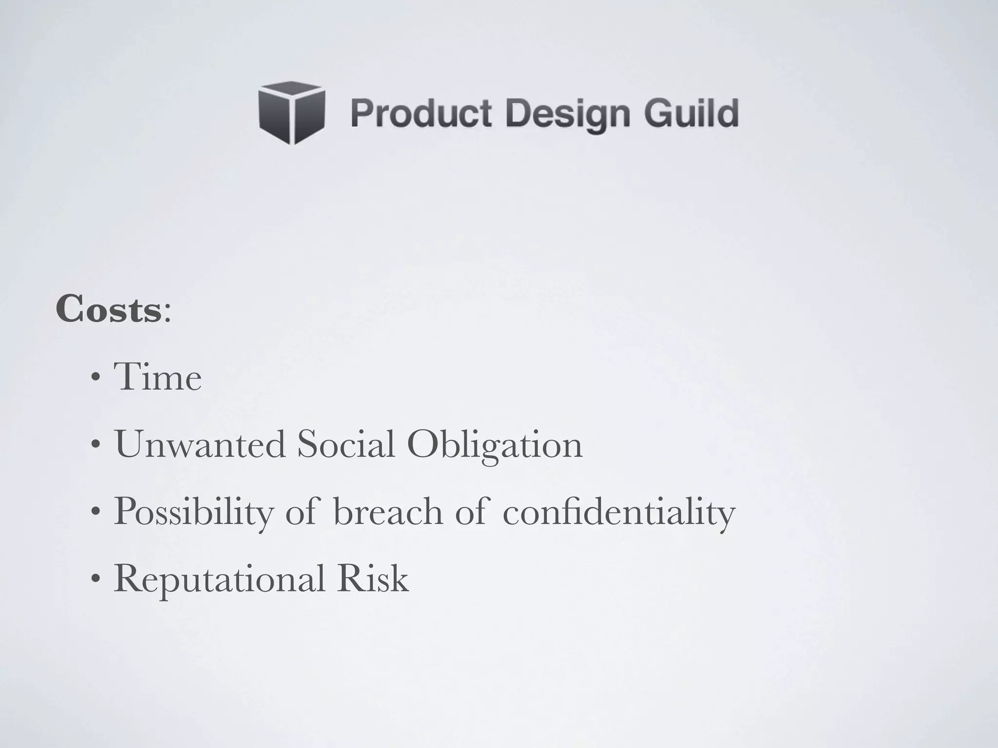 Costs:
 •   Time
 •   Unwanted Social Obligation
 •   Possibility of breach of conﬁdentiality
 •   Reputational Risk
 