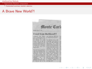 Likelihood-free Methods
   Approximate Bayesian computation
     Automated summary statistic selection


A Brave New World?!
 