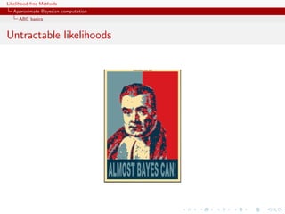 Likelihood-free Methods
   Approximate Bayesian computation
     ABC basics


Untractable likelihoods
 