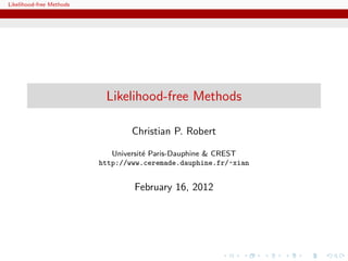 Likelihood-free Methods




                           Likelihood-free Methods

                                  Christian P. Robert

                             Universit´ Paris-Dauphine & CREST
                                      e
                          http://www.ceremade.dauphine.fr/~xian


                                  February 16, 2012
 