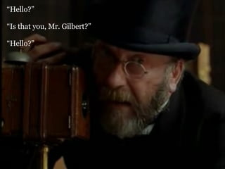 Social media is always awkward when it’s new “ Hello?” “ Is that you, Mr. Gilbert?” “ Hello?” 