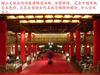 园山大饭店内部装潢雕梁画栋 , 金壁辉煌。完全中国传统艺术色彩 , 尤其巨型的古代名画浮雕精妙绝伦 , 令人惊叹不已。 