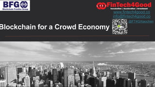 Blockchain for a Crowd Economy
www.fintech4good.co
info@fintech4good.co
@FT4GXiaochen
 