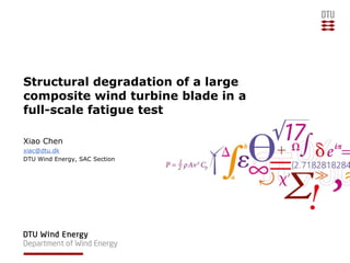 Structural degradation of a large
composite wind turbine blade in a
full-scale fatigue test
Xiao Chen
xiac@dtu.dk
DTU Wind Energy, SAC Section
 