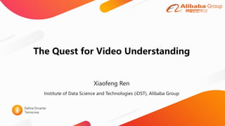 The Quest for Video Understanding
Xiaofeng Ren
Institute of Data Science and Technologies (iDST), Alibaba Group
 