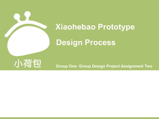 Xiaohebao Prototype
Design Process
Group One: Group Design Project Assignment Two
 
