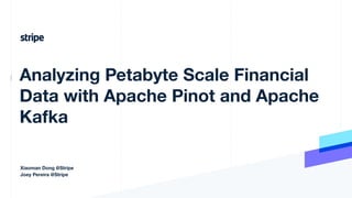 Analyzing Petabyte Scale Financial
Data with Apache Pinot and Apache
Kafka
Xiaoman Dong @Stripe
Joey Pereira @Stripe
 