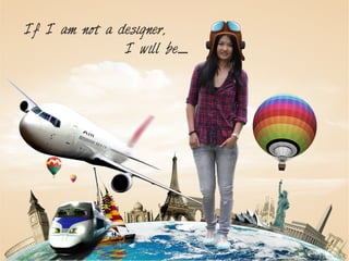 If I am not a designer,
               I will be......
 