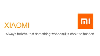 XIAOMI
Always believe that something wonderful is about to happen
 
