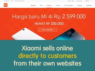 Xiaomi sells online
directly to customers
from their own websites
 