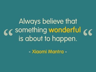 Always believe that
something wonderful
is about to happen.
- Xiaomi Mantra -
 