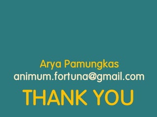 THANK YOU
Arya Pamungkas
animum.fortuna@gmail.com
 