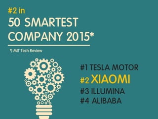#2 in
50 SMARTEST
COMPANY 2015*
#1 TESLA MOTOR
#2 XIAOMI
#3 ILLUMINA
#4 ALIBABA
*) MIT Tech Review
 