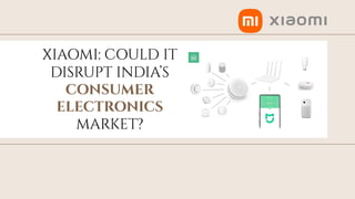 toolkit
XIAOMI: COULD IT
DISRUPT INDIA’S
CONSUMER
ELECTRONICS
MARKET?
 