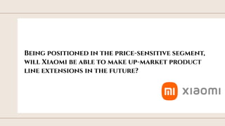 toolkit
Being positioned in the price-sensitive segment,
will Xiaomi be able to make up-market product
line extensions in ...