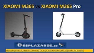 https://desplazarse.es/xiaomi-mi-scooter-m365-el-mejor-patinete-electrico-para-desplazarse-por-la-ciudad/
XIAOMI M365 vs XIAOMI M365 Pro
 