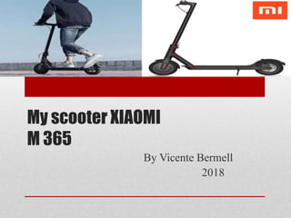 My scooter XIAOMI
M 365
By Vicente Bermell
2018
 