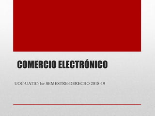 COMERCIO ELECTRÓNICO
UOC-UATIC-1er SEMESTRE-DERECHO 2018-19
 
