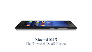 Xiaomi Mi 3
The ‘Maverick Detail’ Review
 