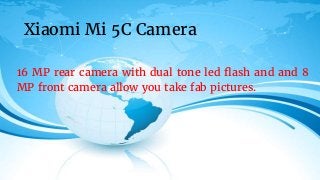 16 MP rear camera with dual tone led flash and and 8
MP front camera allow you take fab pictures.
Xiaomi Mi 5C Camera
 