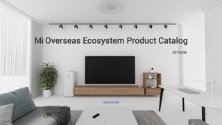 Mi Overseas Ecosystem Product Catalog
www.mi.com
2019/06
 