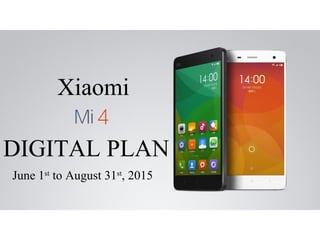 DIGITAL PLAN
June 1st
to August 31st
, 2015
Xiaomi
 