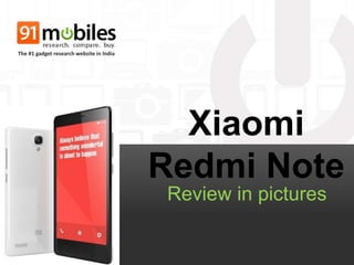 Xiaomi 
Redmi Note 
Review in pictures 
The #1 gadget research website in India 
 