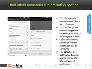 … that offers numerous customisation options 
The interface puts 
complete control in the 
hand of the user 
You can chang...