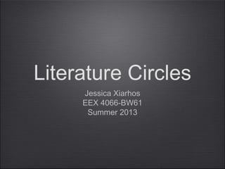 Literature Circles
Jessica Xiarhos
EEX 4066-BW61
Summer 2013
 