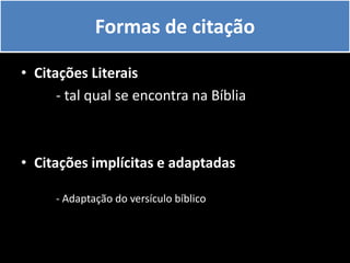Formas de citação

• Citações Literais
      - tal qual se encontra na Bíblia



• Citações implícitas e adaptadas

     - Adaptação do versículo bíblico
 