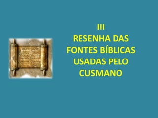 III
 RESENHA DAS
FONTES BÍBLICAS
 USADAS PELO
  CUSMANO
 