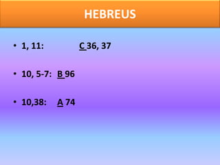 HEBREUS

• 1, 11:          C 36, 37

• 10, 5-7: B 96

• 10,38:   A 74
 