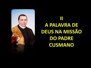 II
 A PALAVRA DE
DEUS NA MISSÃO
   DO PADRE
   CUSMANO
 