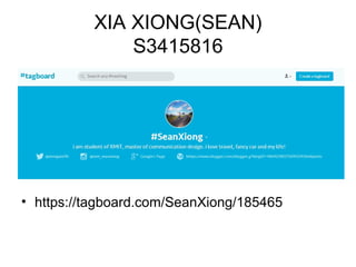 XIA XIONG(SEAN)
S3415816
• https://tagboard.com/SeanXiong/185465
 