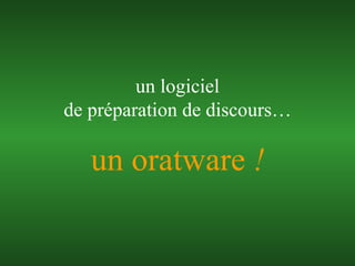 un oratware  ! un logiciel de préparation de discours… 