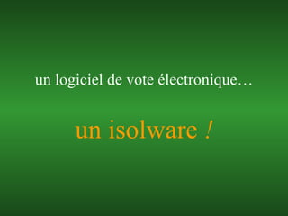 un isolware  ! un logiciel de vote électronique… 