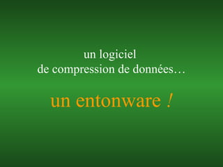 un entonware  ! un logiciel  de compression de données… 