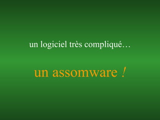 un assomware  ! un logiciel très compliqué… 