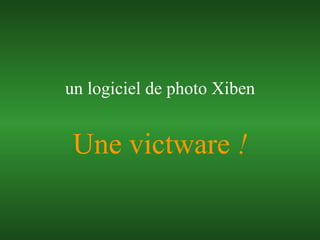 Une victware  ! un logiciel de photo Xiben 