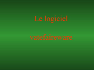 Le logiciel vatefaireware 