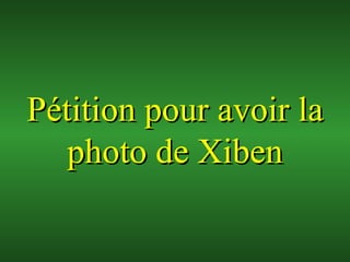 Pétition pour avoir la photo de Xiben 