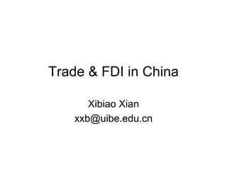 Trade & FDI in China

       Xibiao Xian
    xxb@uibe.edu.cn
 