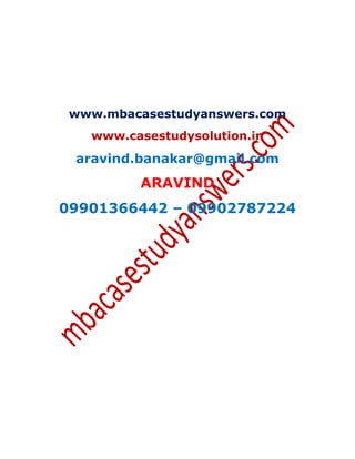 www.mbacasestudyanswers.com
www.casestudysolution.in
aravind.banakar@gmail.com
ARAVIND
09901366442 – 09902787224
 