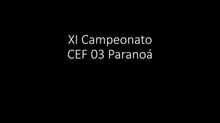 XI Campeonato
CEF 03 Paranoá
 