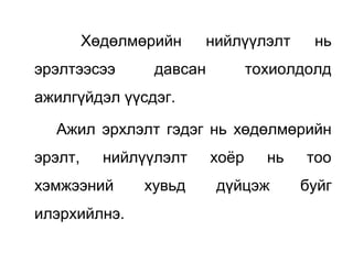 Хөдөлмөрийн нийлүүлэлт нь
эрэлтээсээ давсан тохиолдолд
ажилгүйдэл үүсдэг.
Ажил эрхлэлт гэдэг нь хөдөлмөрийн
эрэлт, нийлүүлэлт хоёр нь тоо
хэмжээний хувьд дүйцэж буйг
илэрхийлнэ.
 