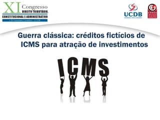 Guerra clássica: créditos fictícios de
ICMS para atração de investimentos
 