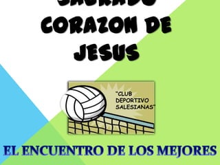 SAGRADO
CORAZON DE
  JESUS
     “CLUB
     DEPORTIVO
     SALESIANAS”
 